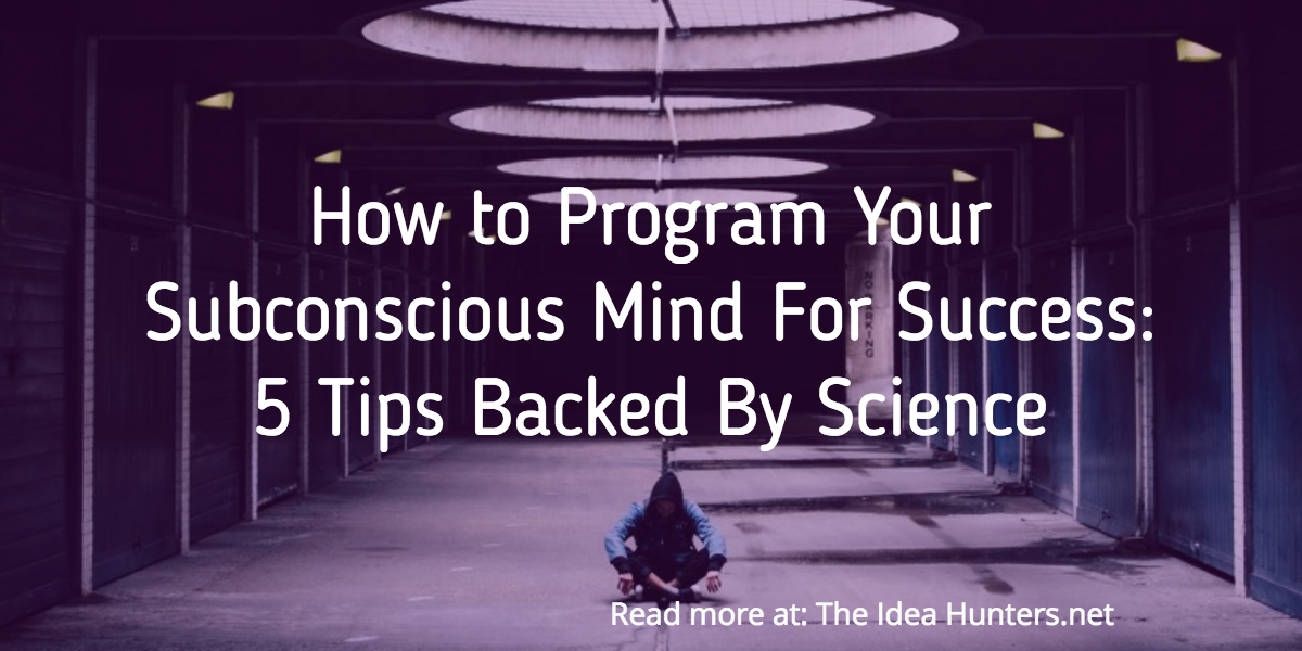 How to Program Your Subconscious Mind For Success- 5 Tips Backed By Science