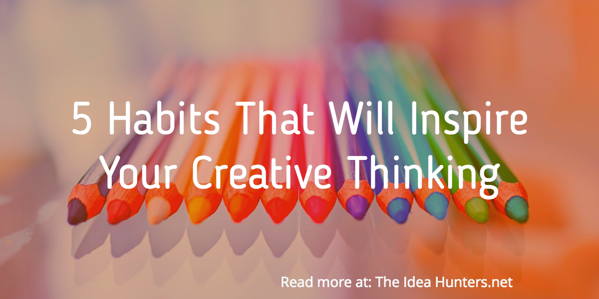 5 Habits That Will Inspire Your Creative Thinking