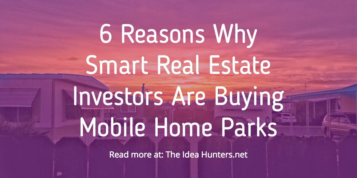 6 Reasons Why Smart Real Estate Investors Are Buying Mobile Home Parks