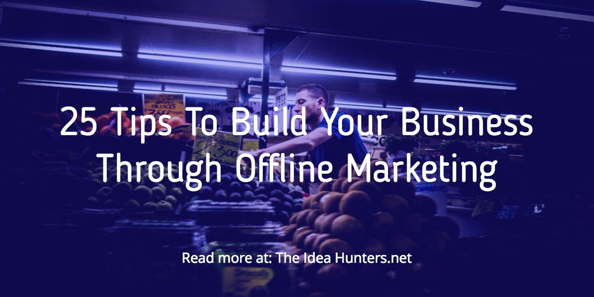 25 Tips To Build Your Business Through Offline Marketing