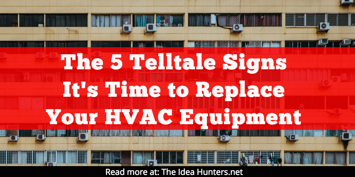 The 5 Telltale Signs It's Time to Replace Your HVAC Equipment