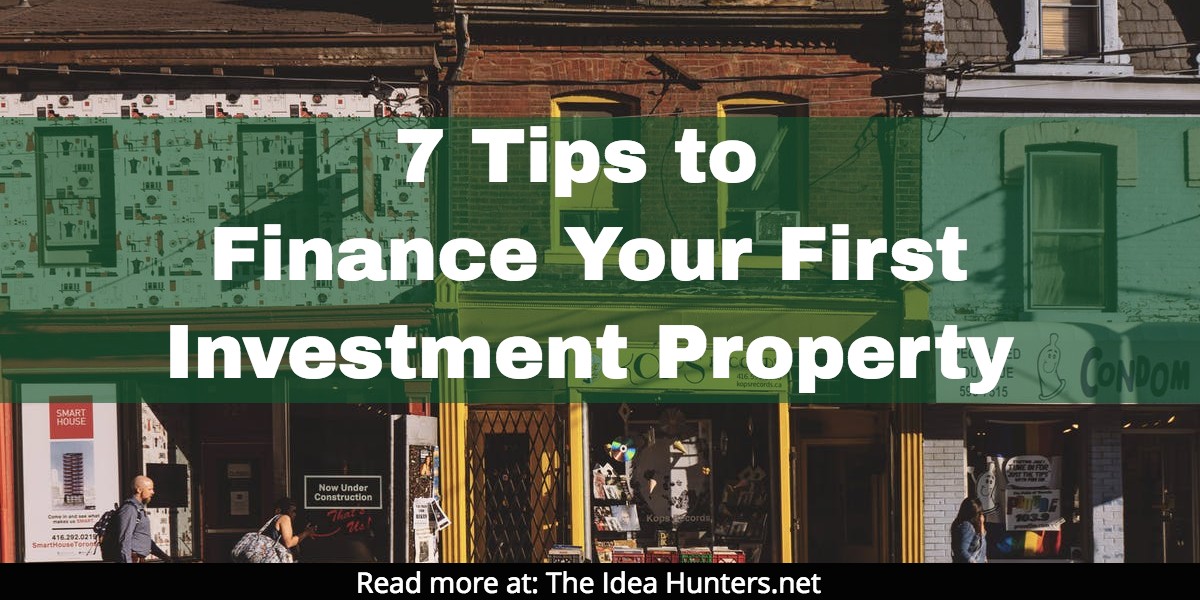 7 Tips to Finance Your First Investment Property
