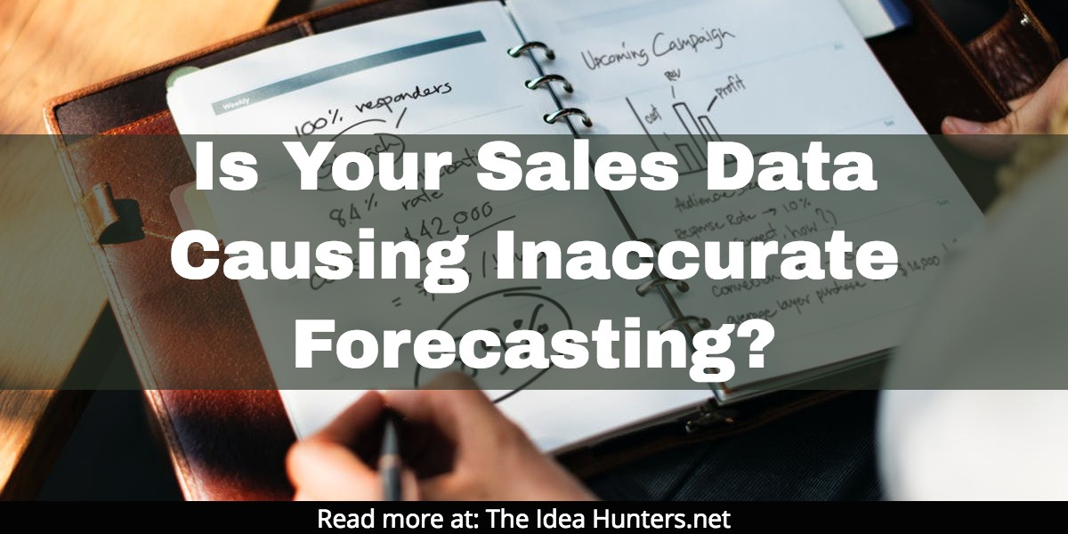 Is Your Sales Data Causing Inaccurate Forecasting_ The Idea Hunters