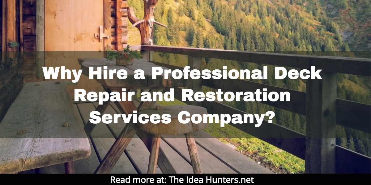 Why Hire a Professional Deck Repair and Restoration Services Company the idea hunters Maryland Deck Ready the idea hunters
