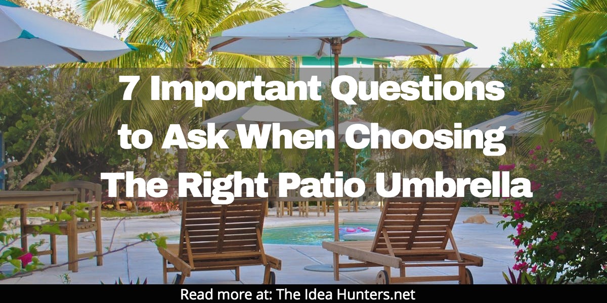 7 Important Questions to Ask When Choosing The Right Patio Umbrella