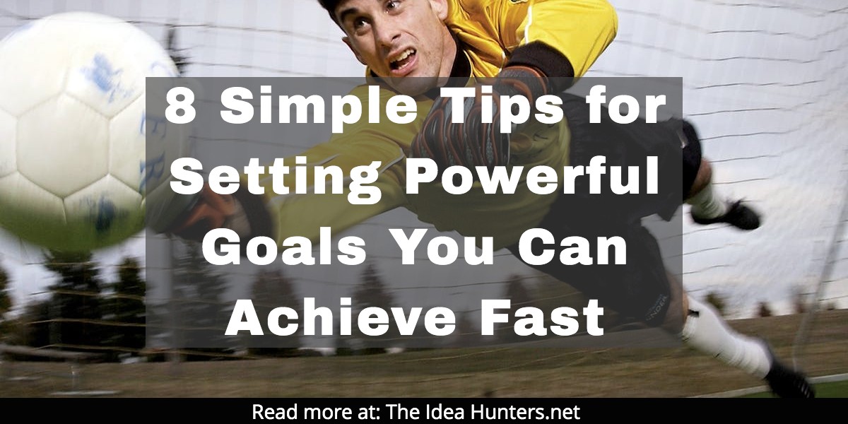 8 Simple Tips for Setting Powerful Goals You Can Achieve Fast the idea hunters net james k kim