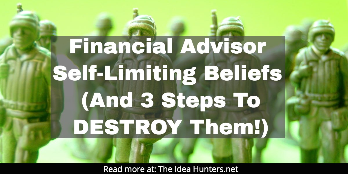 Financial Advisor Self Limiting Beliefs (And 3 Steps To DESTROY Them!)