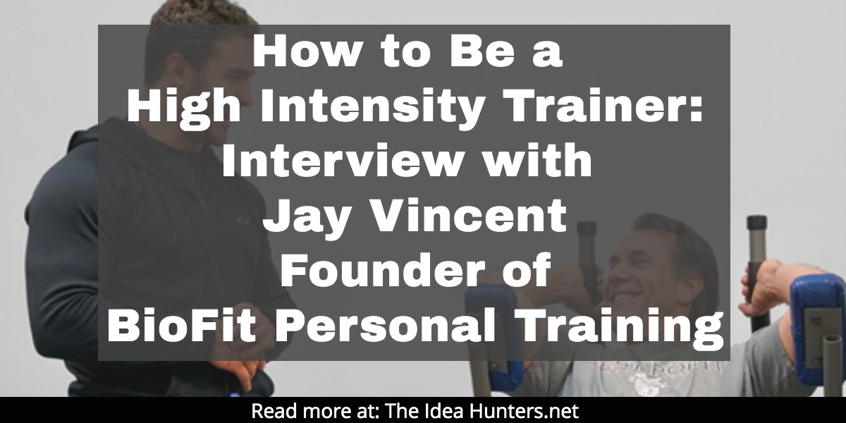 How to Be a High Intensity Trainer_ Interview with Jay Vincent, Founder of BioFit Personal Training james k kim the idea hunters net