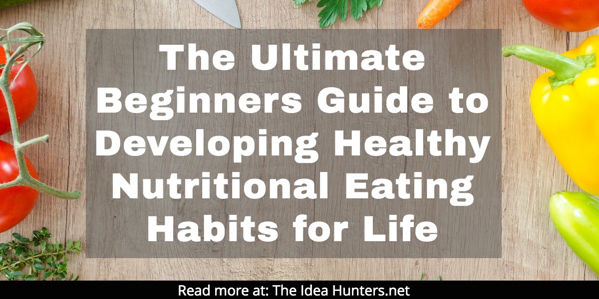 The Ultimate Beginners Guide to Developing Healthy Nutritional Eating Habits for Life the idea hunters james k kim