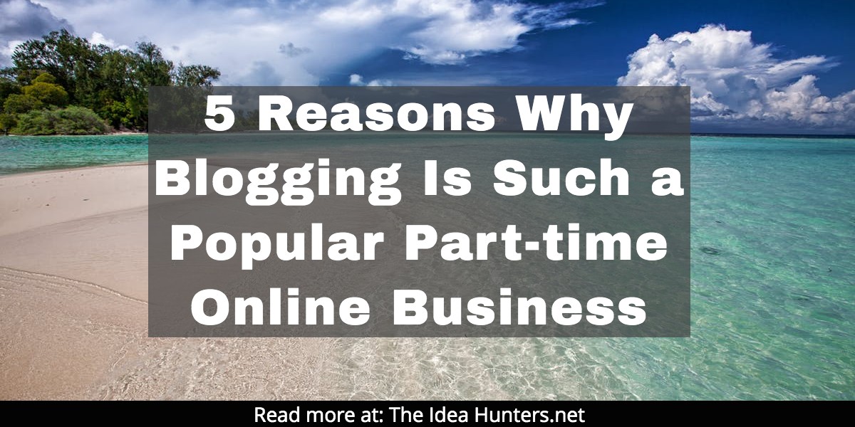 5 Reasons Why Blogging Is Such a Popular Part-time Online Business James K Kim The Idea Hunters Net Affiliate Marketing Coach