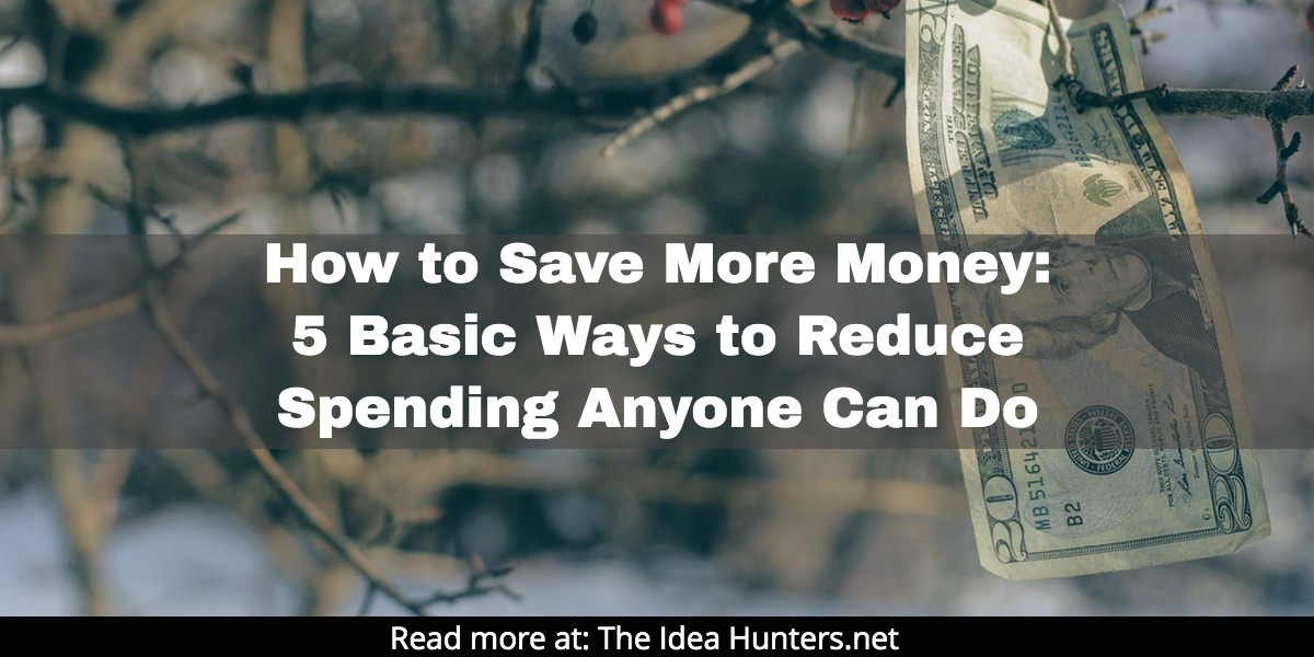 How to Save More Money: 5 Basic Ways to Reduce Spending Anyone Can Do James K Kim The Idea Hunters net Affiliate Marketing