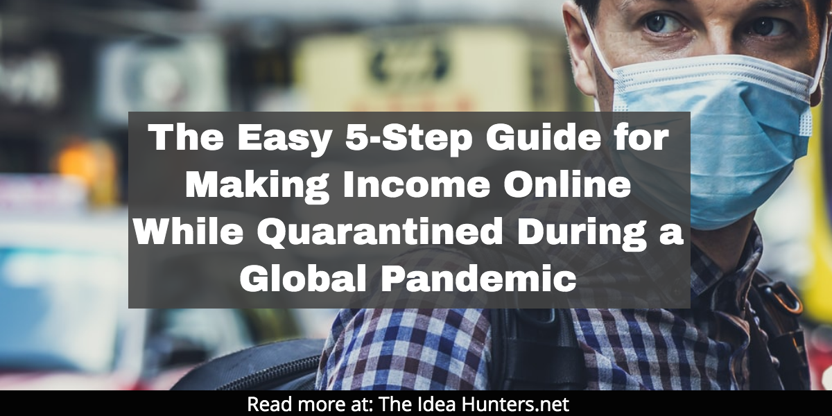 The 5-Step Guide for Making Income Online When Quarantined During a Pandemic