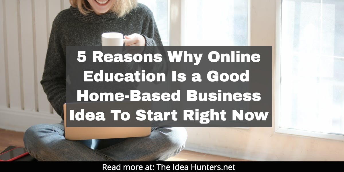 5 Reasons Why Online Education Is a Good Home-Based Business Idea To Start Right Now James K Kim Freelance Digital Marketer The Idea Hunters net