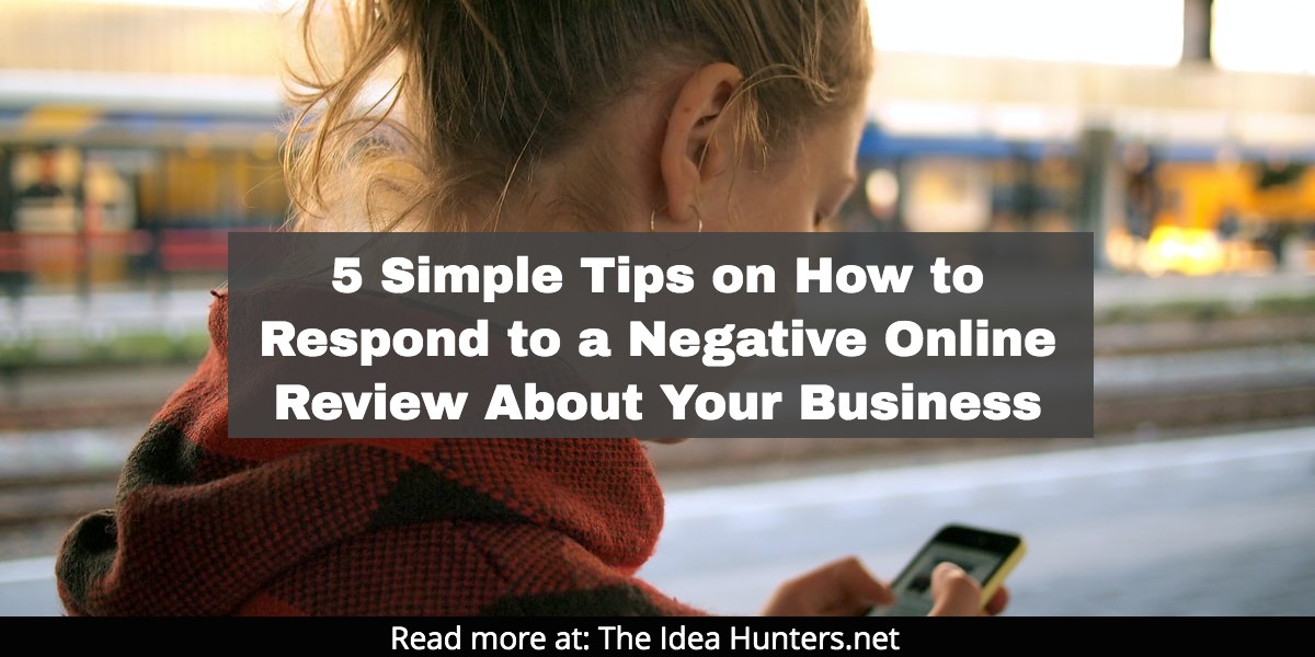 5 Simple Tips on How to Respond to a Negative Online Review About Your Business The Idea Hunters net James K Kim marketing