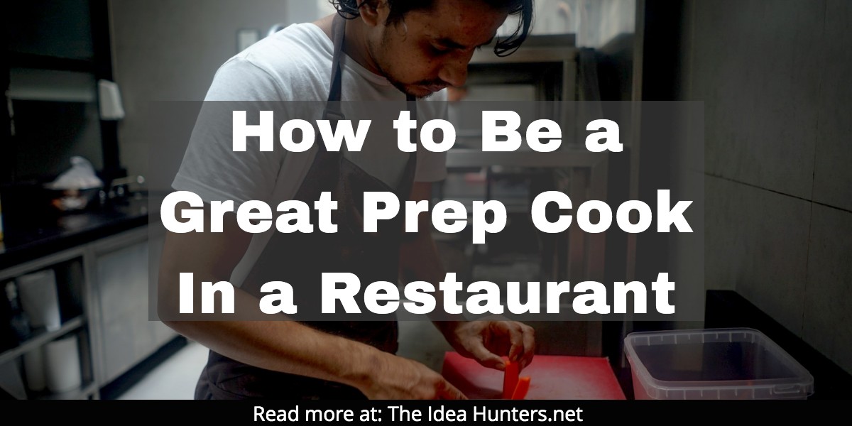 How to Be a Great Prep Cook In a Restaurant The Idea Hunters net James K Kim Marketing copy