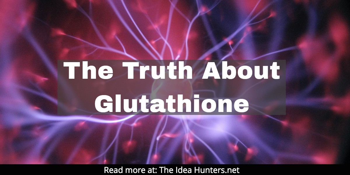 The Truth About Glutathione The Idea Hunters net James K Kim Marketing