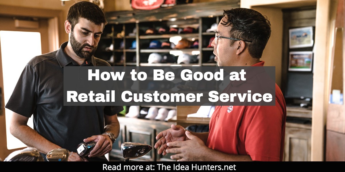 How to Be Good at Retail Customer Service The Idea Hunters net James K Kim Marketing